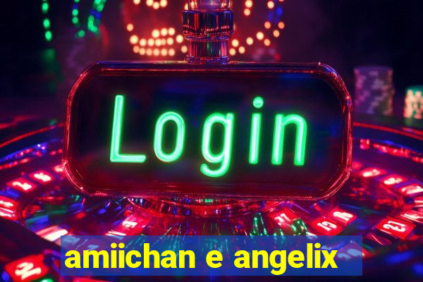 amiichan e angelix